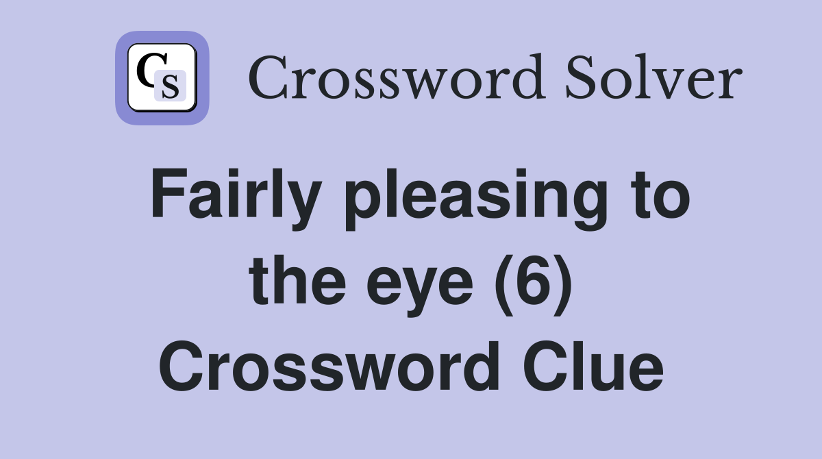 Fairly pleasing to the eye (6) Crossword Clue