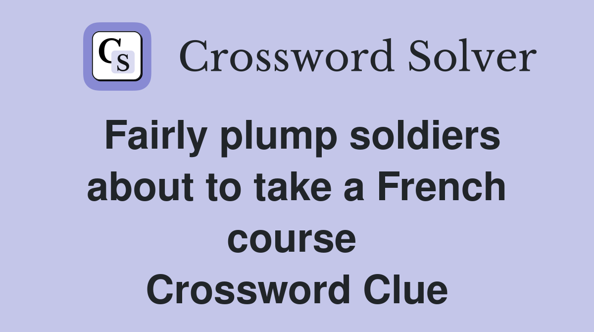 Fairly plump soldiers about to take a French course  Crossword Clue