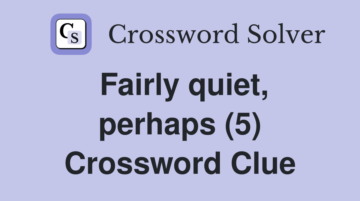 Fairly quiet, perhaps (5) Crossword Clue