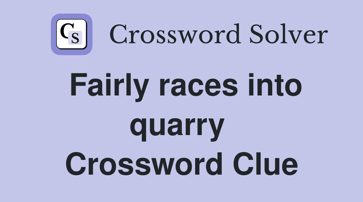 Fairly races into quarry  Crossword Clue