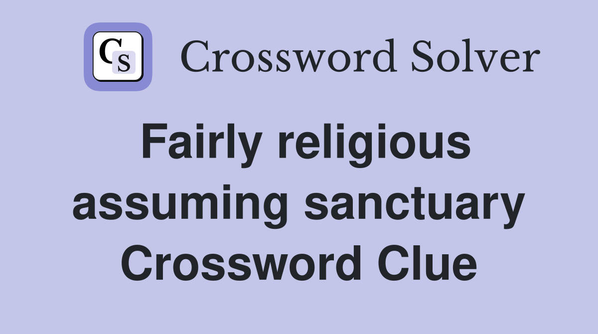 Fairly religious assuming sanctuary Crossword Clue