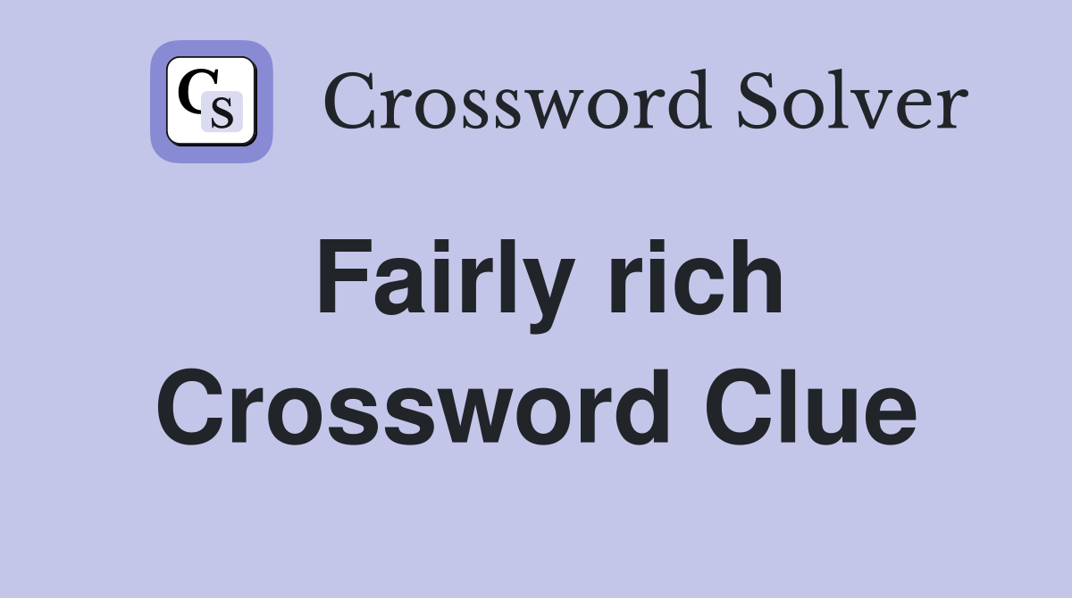 Fairly rich Crossword Clue
