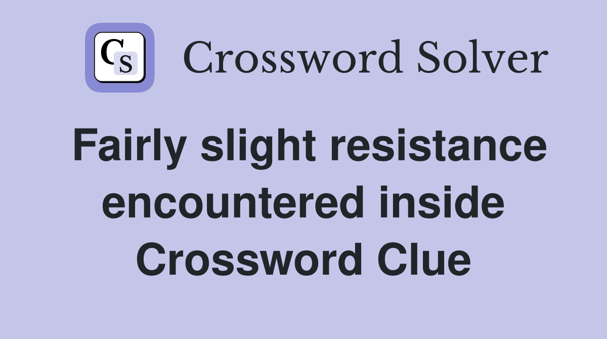 Fairly slight resistance encountered inside Crossword Clue