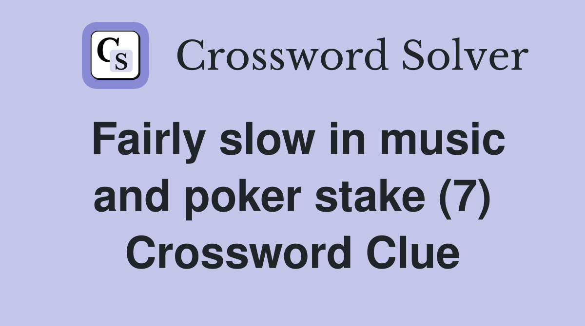 Fairly slow in music and poker stake (7) Crossword Clue