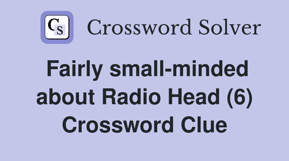 Fairly small-minded about Radio Head (6) Crossword Clue