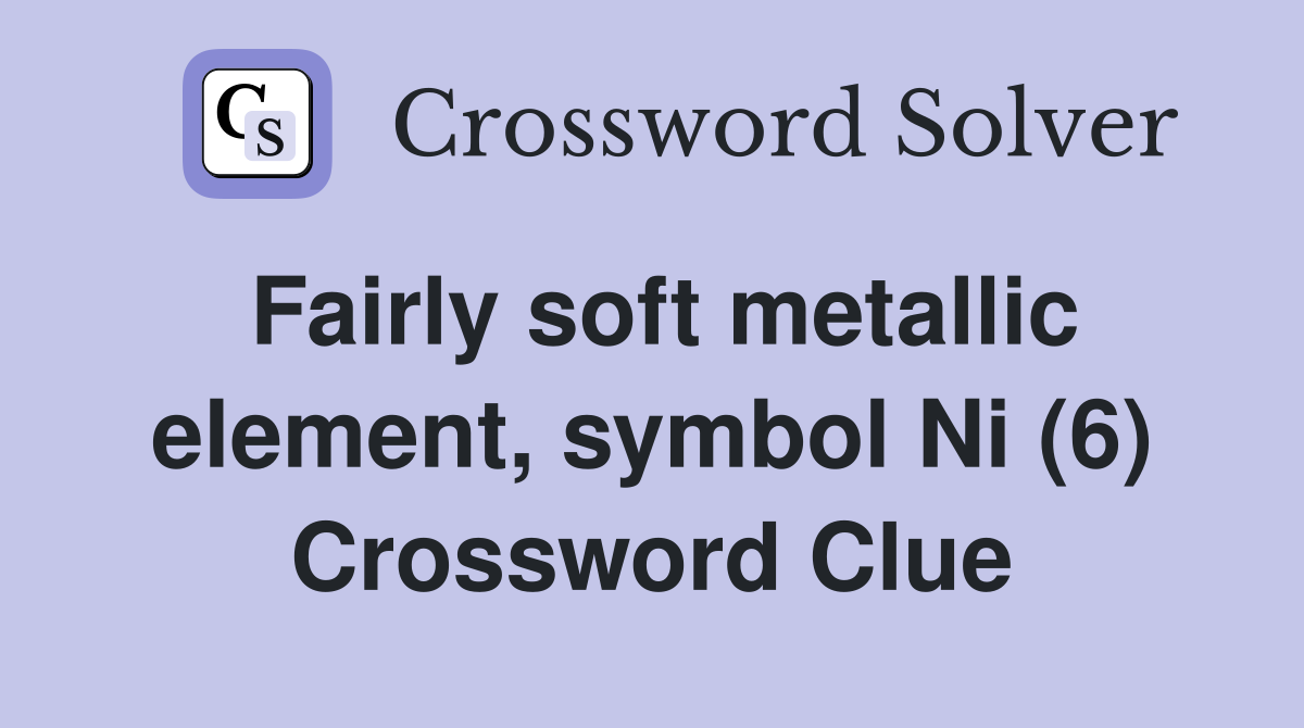Fairly soft metallic element, symbol Ni (6) Crossword Clue