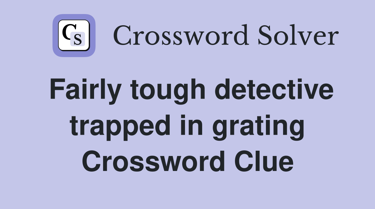 Fairly tough detective trapped in grating Crossword Clue
