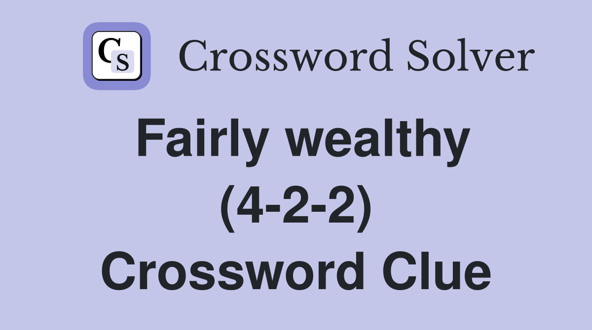 Fairly wealthy (4-2-2) Crossword Clue