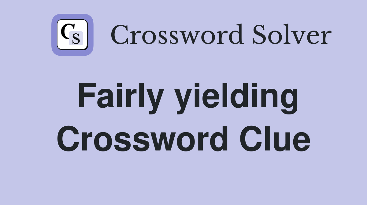 Fairly yielding Crossword Clue