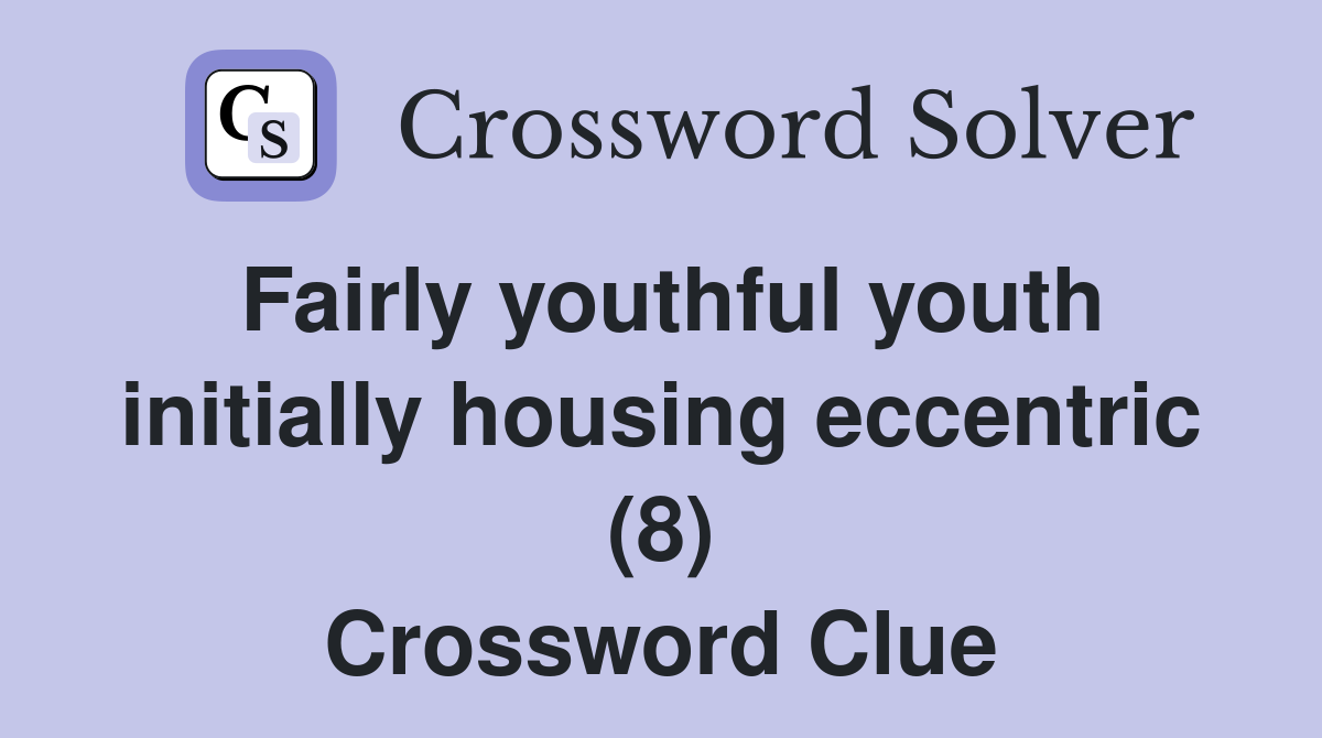 Fairly youthful youth initially housing eccentric (8) Crossword Clue