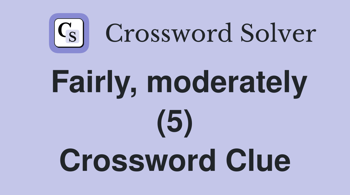 Fairly, moderately (5) Crossword Clue