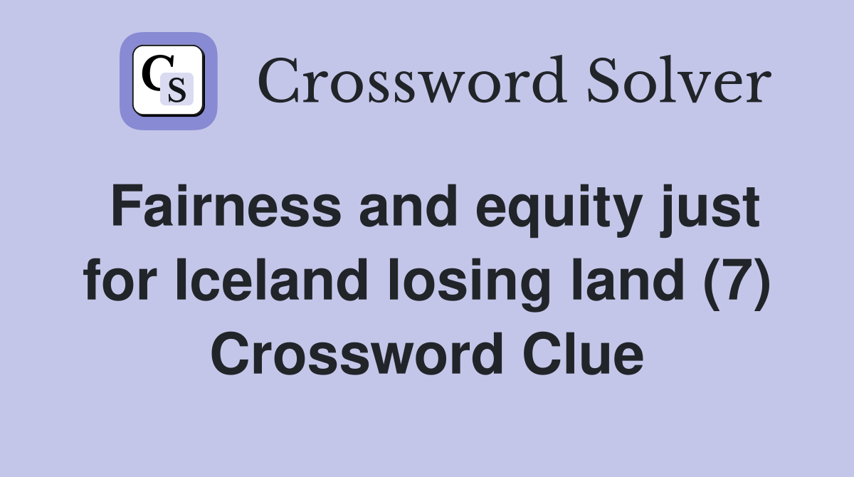 Fairness and equity just for Iceland losing land (7) Crossword Clue