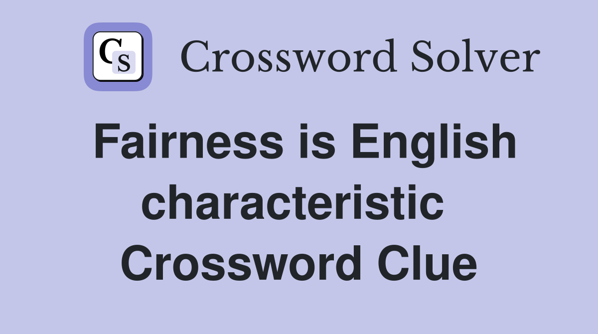 Fairness is English characteristic  Crossword Clue