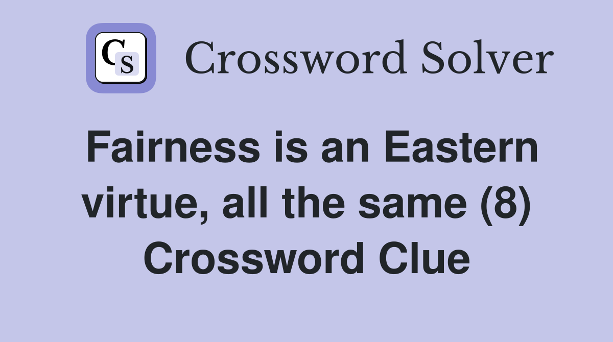 Fairness is an Eastern virtue, all the same (8) Crossword Clue