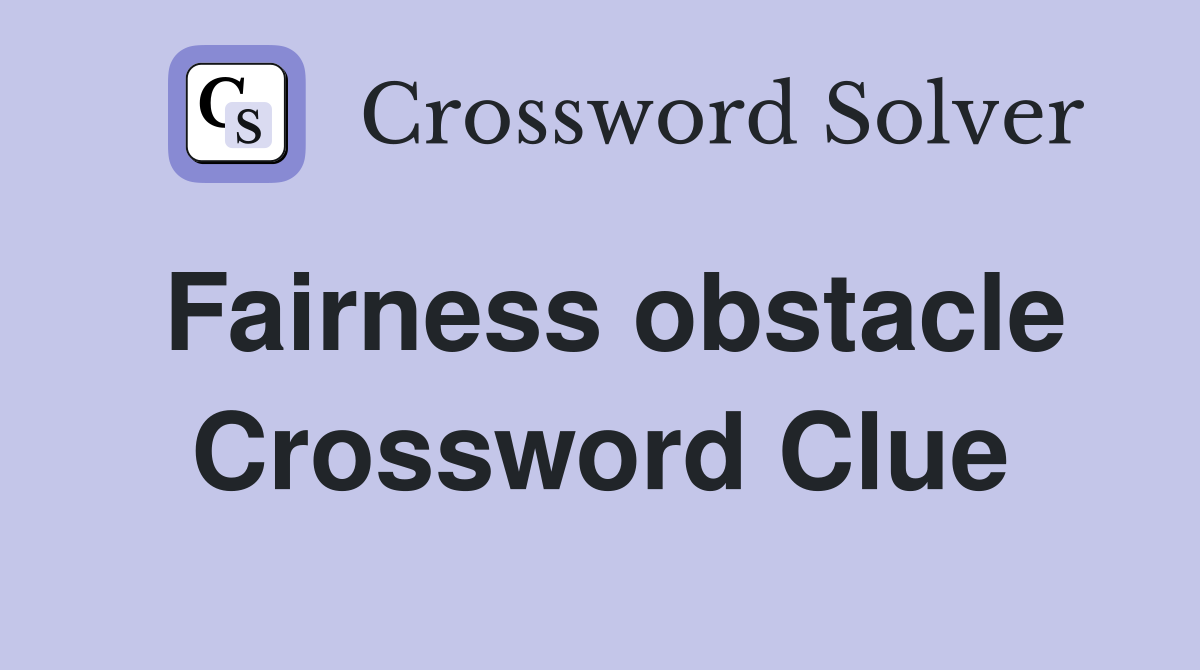 Fairness obstacle Crossword Clue