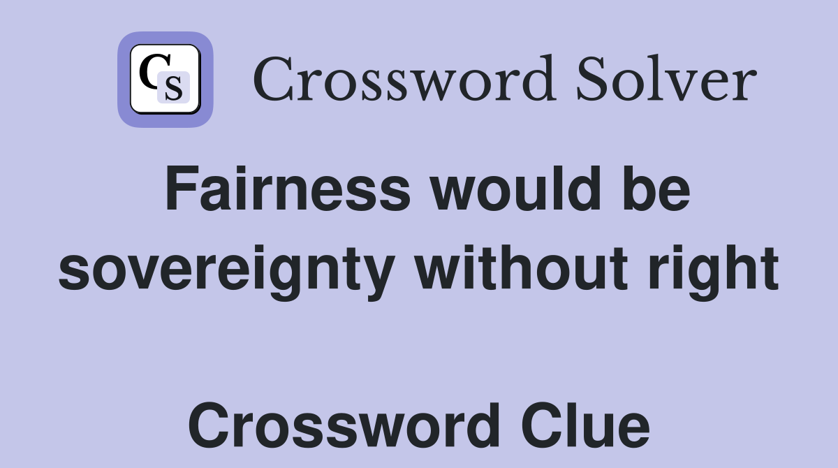 Fairness would be sovereignty without right  Crossword Clue