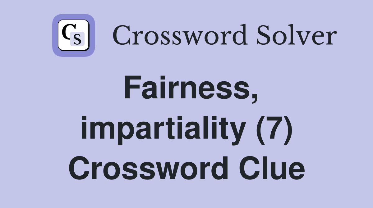 Fairness, impartiality (7) Crossword Clue