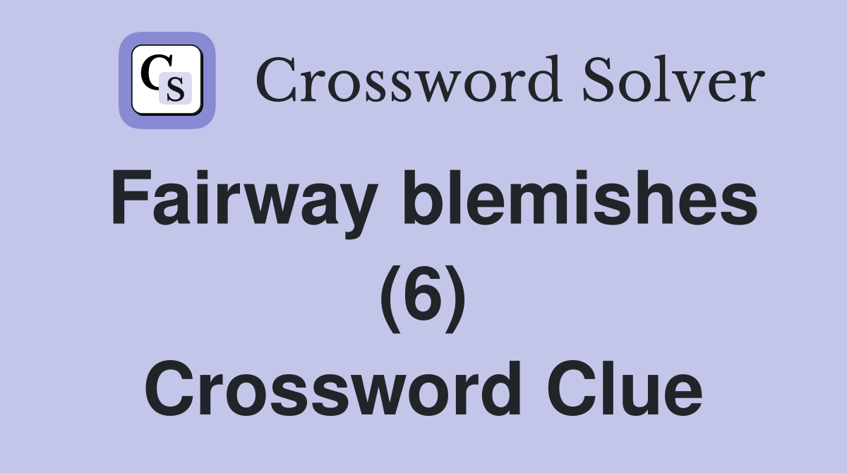 Fairway blemishes (6) Crossword Clue