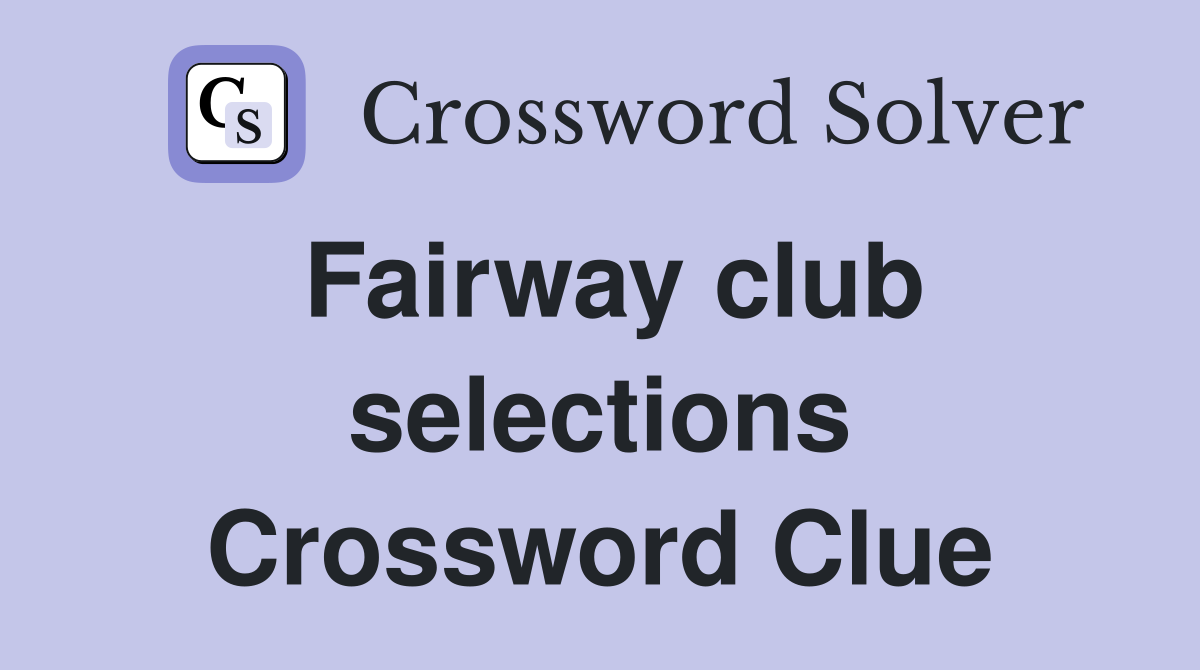 Fairway club selections Crossword Clue