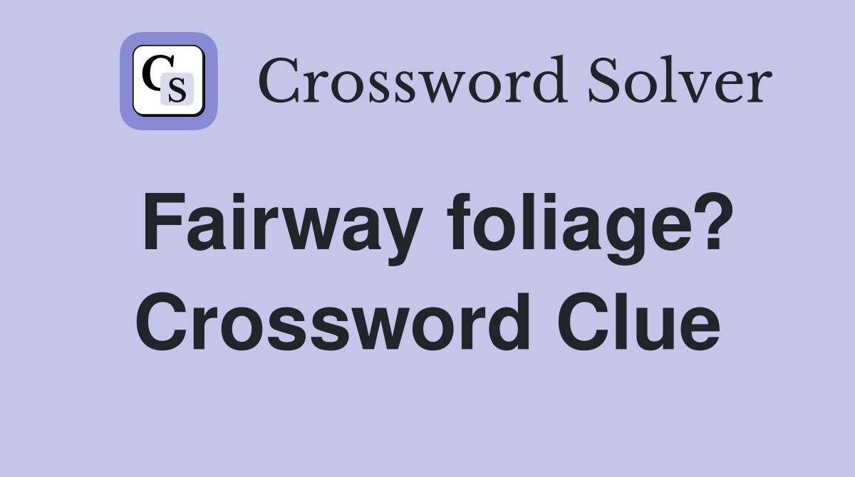 Fairway foliage? Crossword Clue