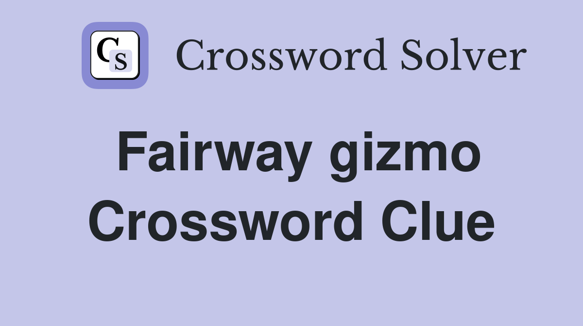 Fairway gizmo Crossword Clue