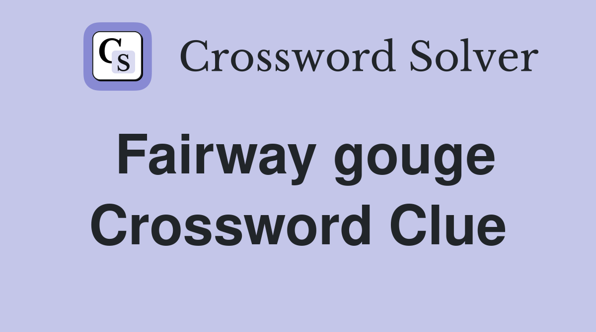 Fairway gouge Crossword Clue