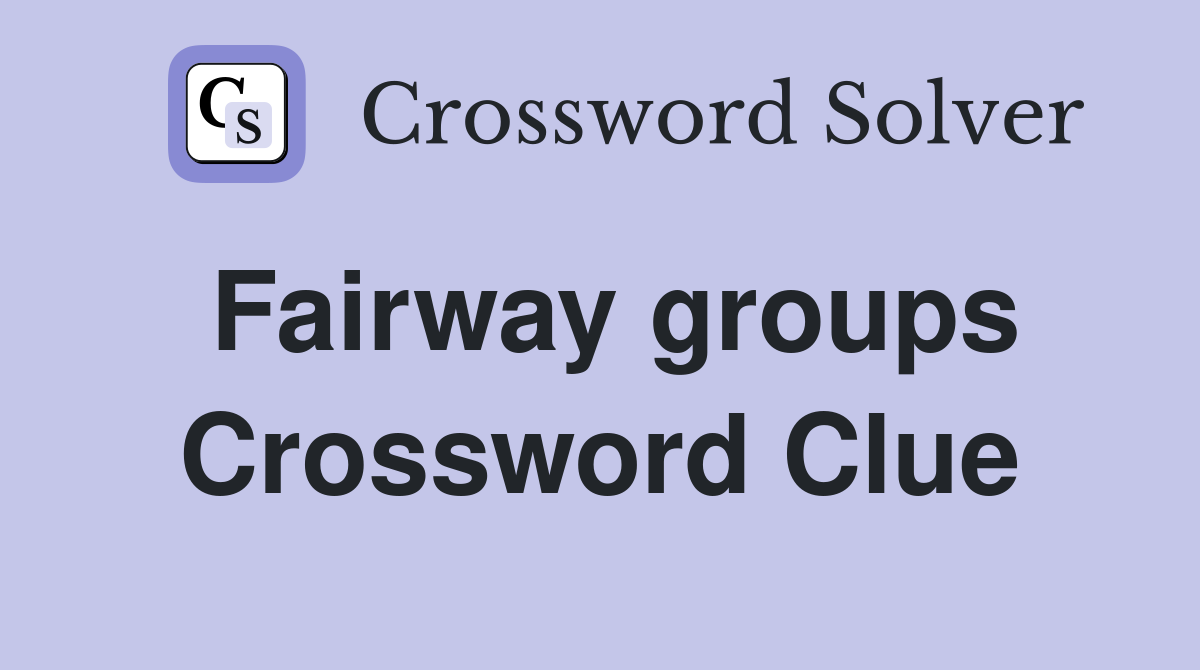 Fairway groups Crossword Clue