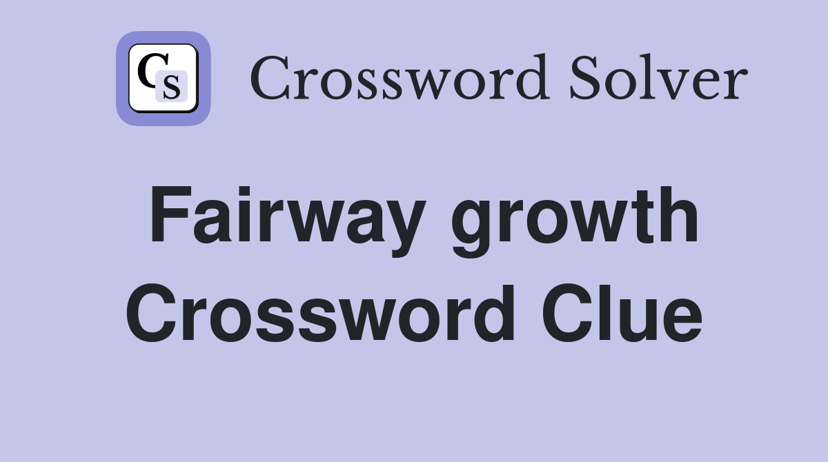 Fairway growth Crossword Clue