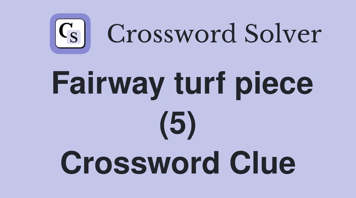 Fairway turf piece (5) Crossword Clue