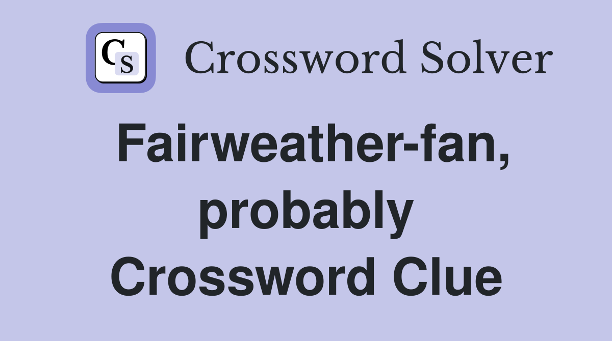 Fairweather-fan, probably Crossword Clue