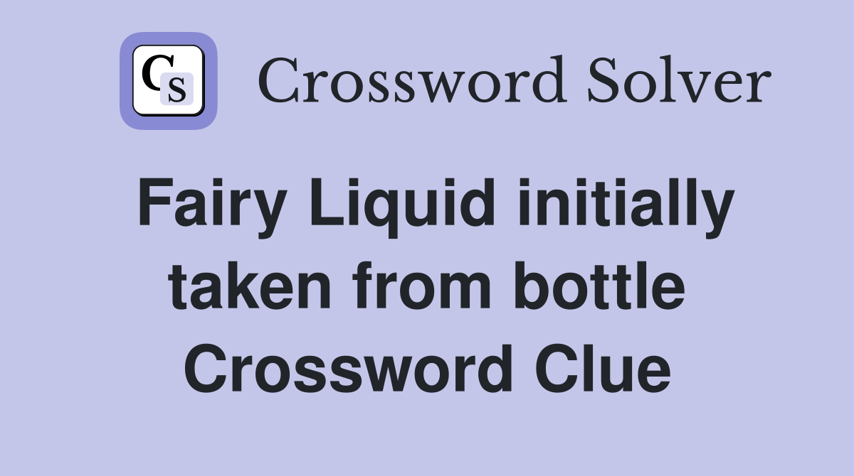 Fairy Liquid initially taken from bottle Crossword Clue