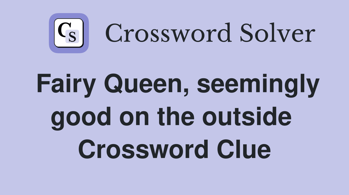 Fairy Queen, seemingly good on the outside  Crossword Clue