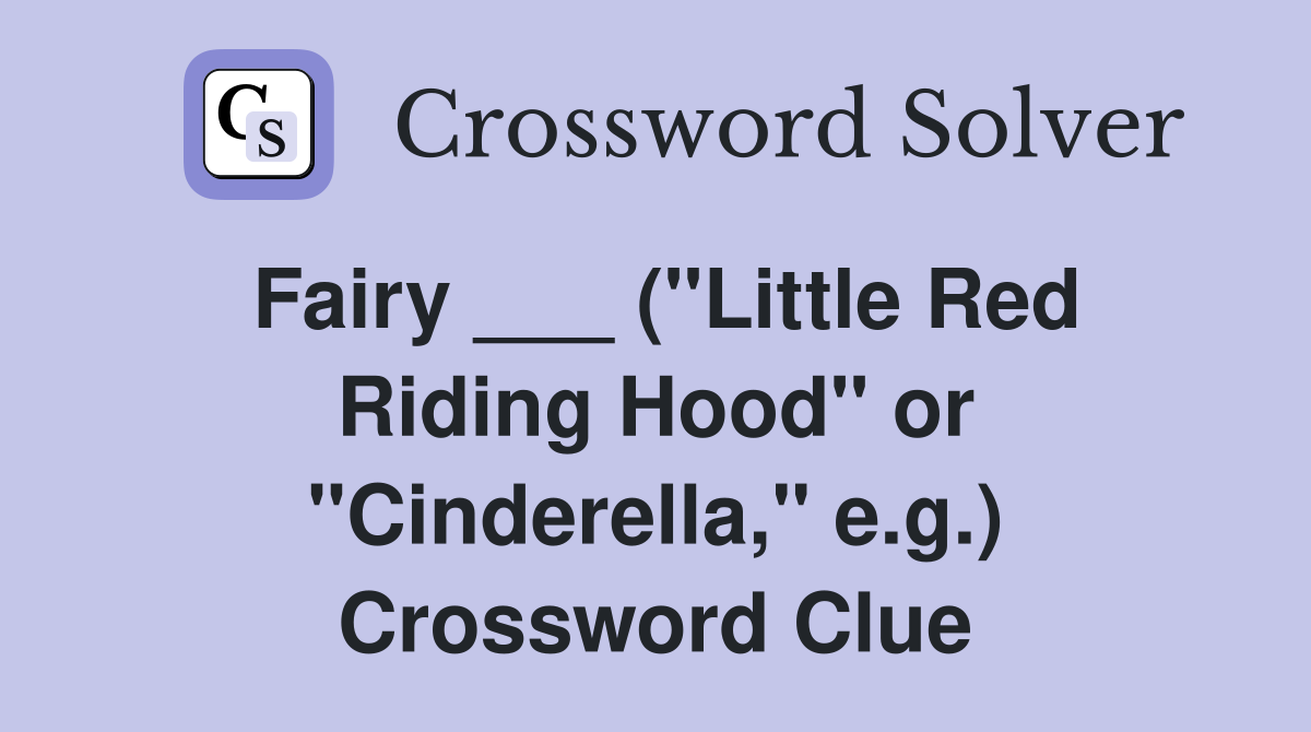 Fairy ___ ("Little Red Riding Hood" or "Cinderella," e.g.) Crossword Clue
