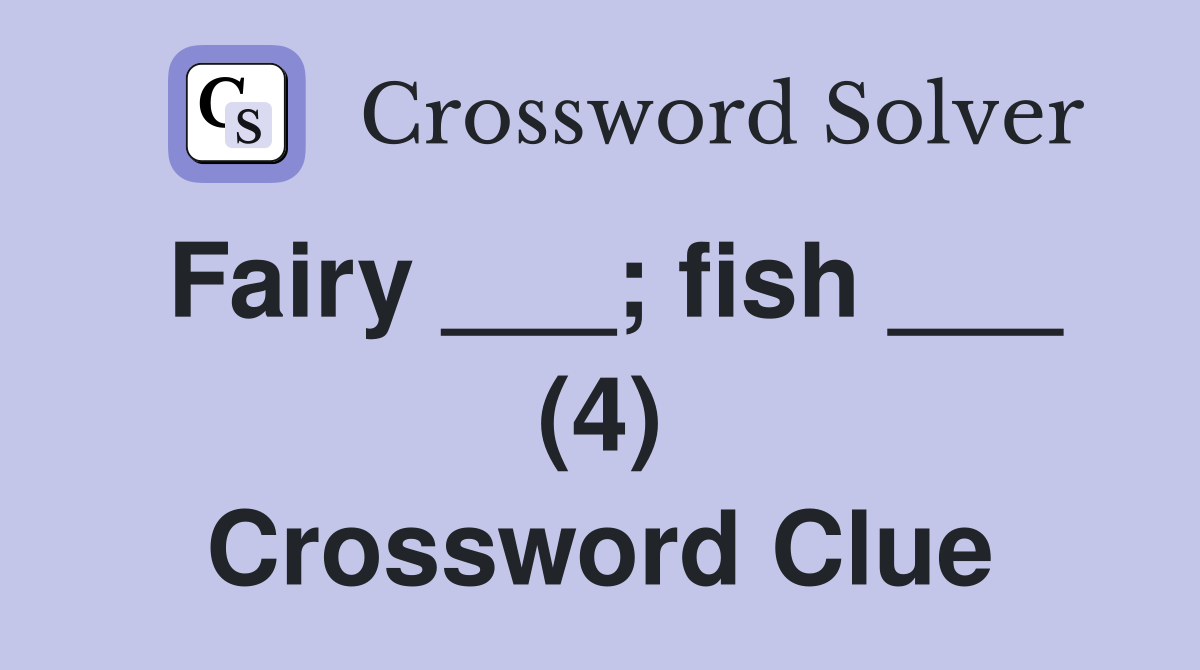 Fairy ___; fish ___ (4) Crossword Clue
