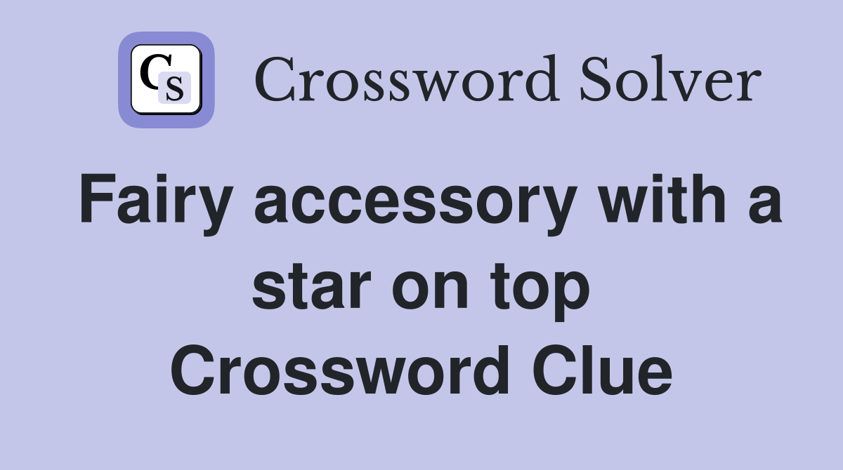 Fairy accessory with a star on top Crossword Clue