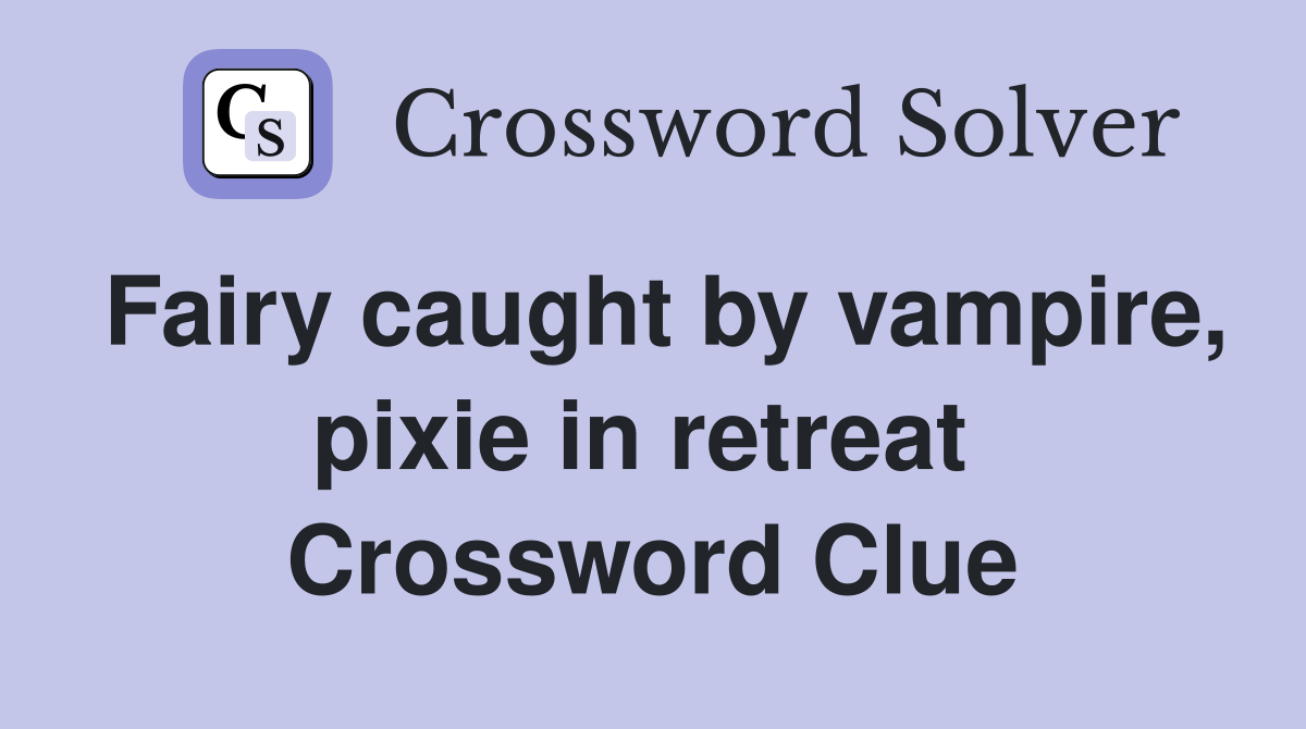 Fairy caught by vampire, pixie in retreat  Crossword Clue