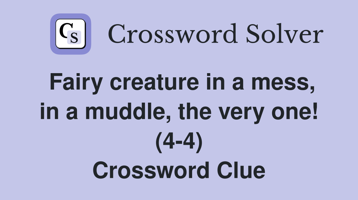 Fairy creature in a mess, in a muddle, the very one! (4-4) Crossword Clue