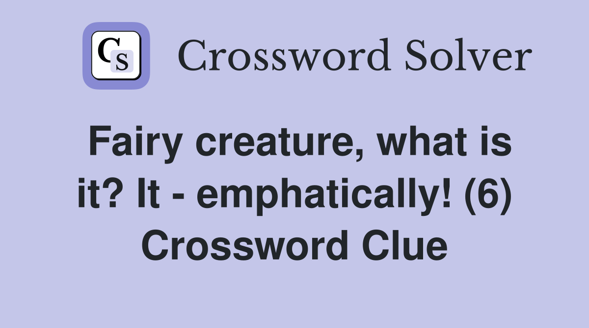 Fairy creature, what is it? It - emphatically! (6) Crossword Clue