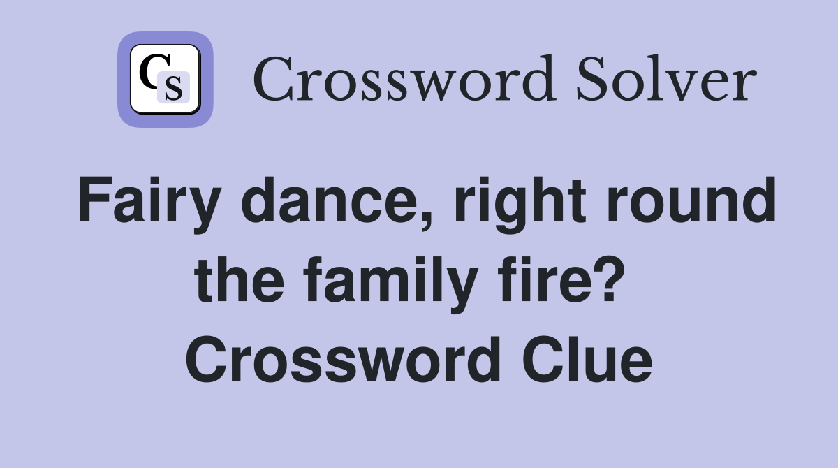 Fairy dance, right round the family fire?  Crossword Clue