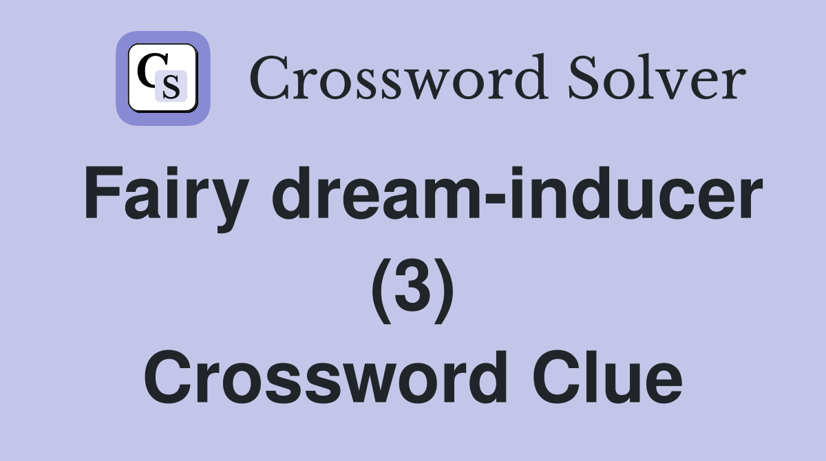 Fairy dream-inducer (3) Crossword Clue