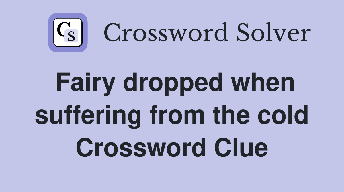 Fairy dropped when suffering from the cold Crossword Clue