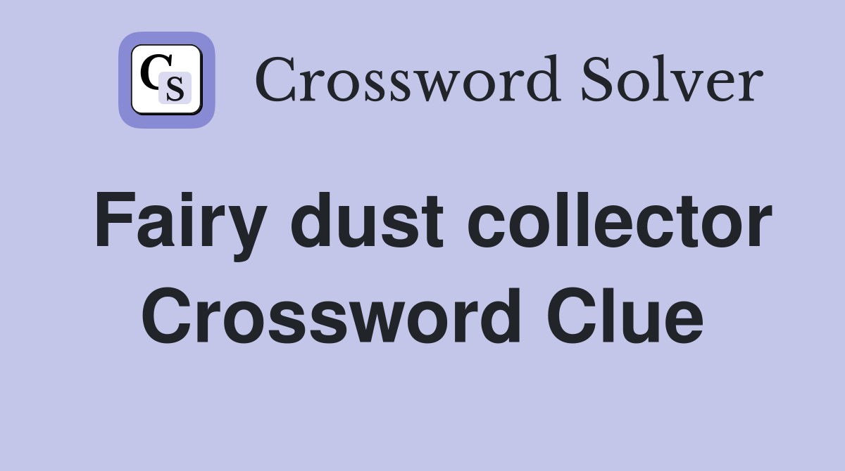 Fairy dust collector Crossword Clue