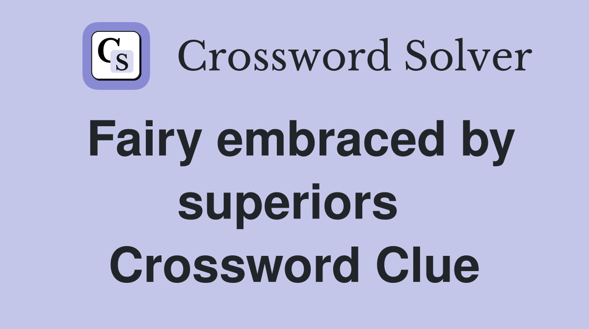 Fairy embraced by superiors  Crossword Clue