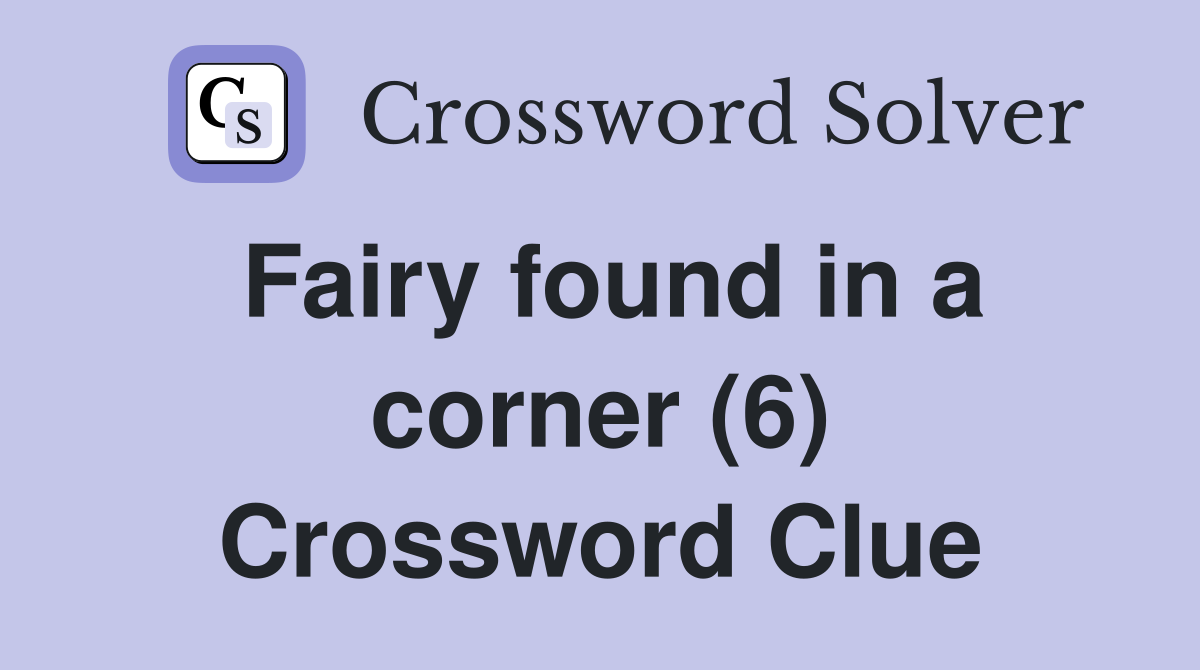 Fairy found in a corner (6) Crossword Clue