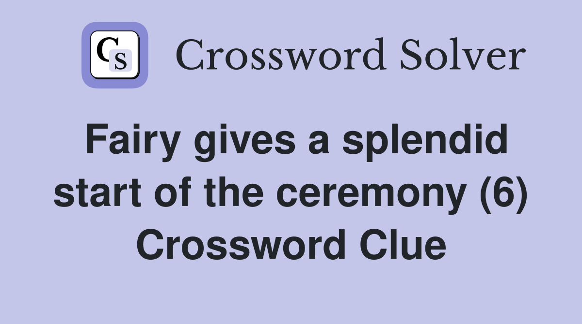 Fairy gives a splendid start of the ceremony (6) Crossword Clue