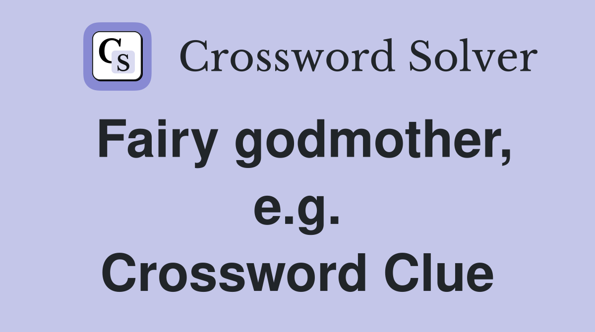 Fairy godmother, e.g. Crossword Clue