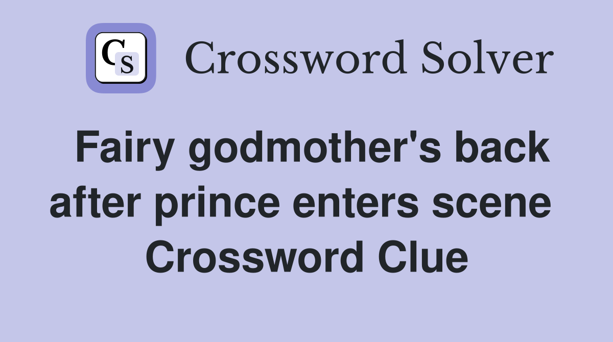 Fairy godmother's back after prince enters scene  Crossword Clue
