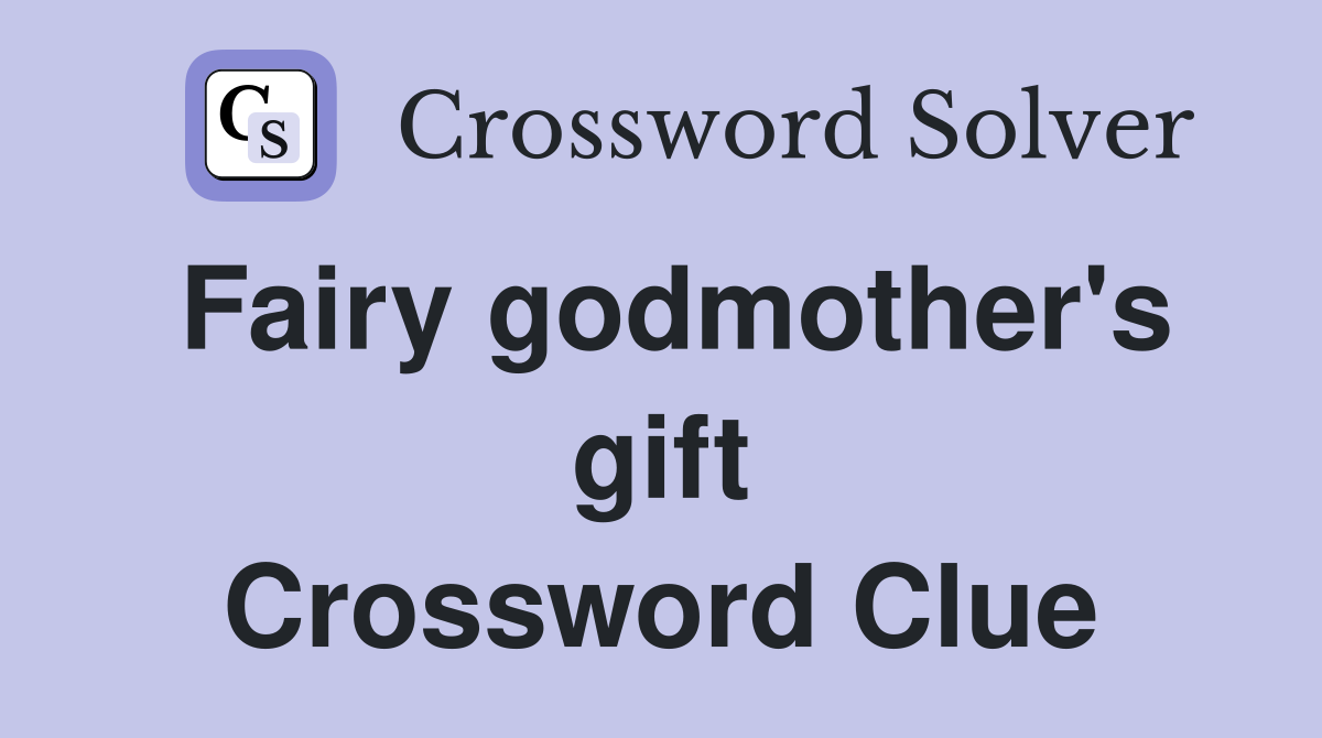 Fairy godmother's gift Crossword Clue
