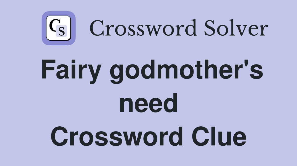 Fairy godmother's need Crossword Clue