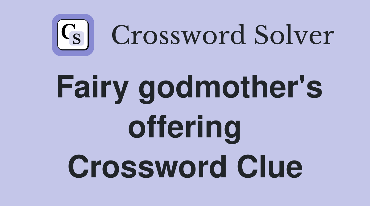 Fairy godmother's offering Crossword Clue